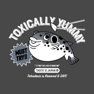 Toxically Yummy - MUST TRY Fugu (pufferfish) , Taste of Japan T-Shirt