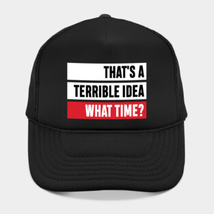 That's a Terrible Idea. What Time?' Sarcastic Gift Hat