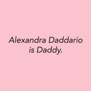 Alexandra Daddario is Daddy T-Shirt