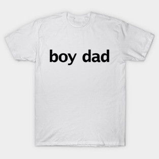 Boy Dad Minimal Typography Black Text Fathers Day T-Shirt