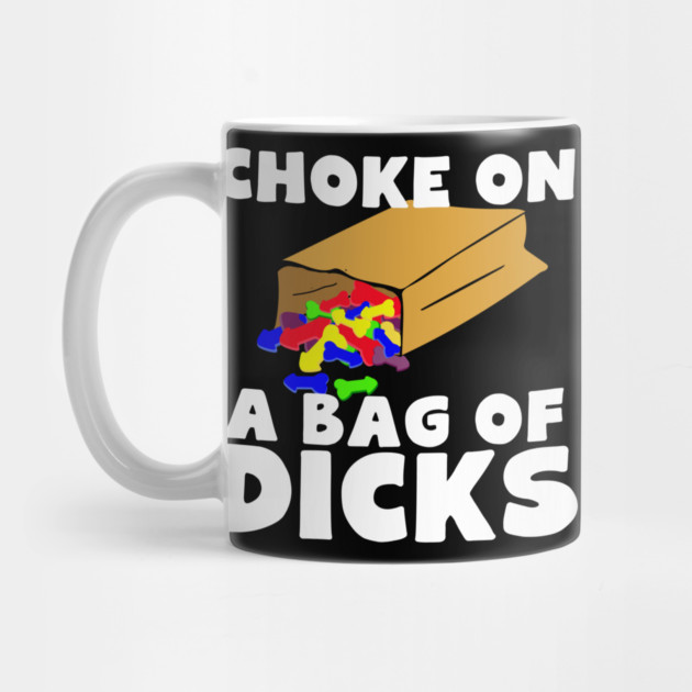 Choke On A Bag of Dicks by belownormal
