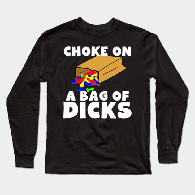 Choke On A Bag of Dicks Long Sleeve T-Shirt by belownormal