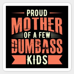 Proud Mother Of A FEW Dumbass Kids Magnet