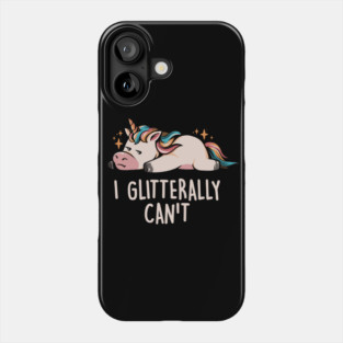 Glitterally Can't - Lazy Funny Unicorn Gift Phone Case