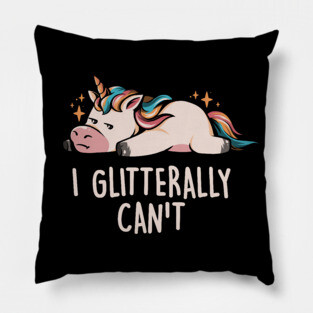Glitterally Can't - Lazy Funny Unicorn Gift Pillow