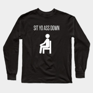 Sit Down Long Sleeve T-Shirt