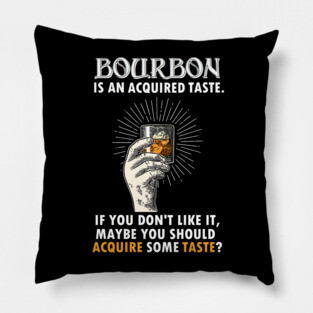 BOURBON IS AN ACQUIRED TASTE Pillow