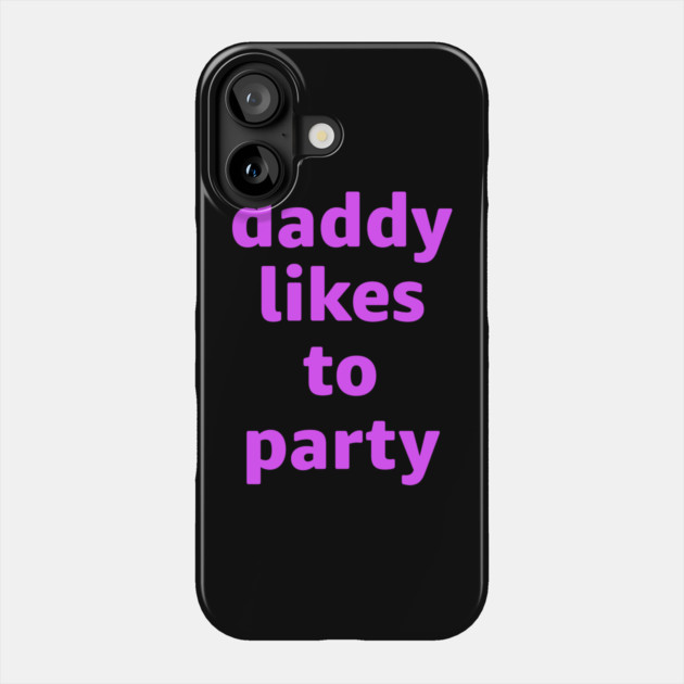 Daddy Likes To Party Phone Case by belownormal