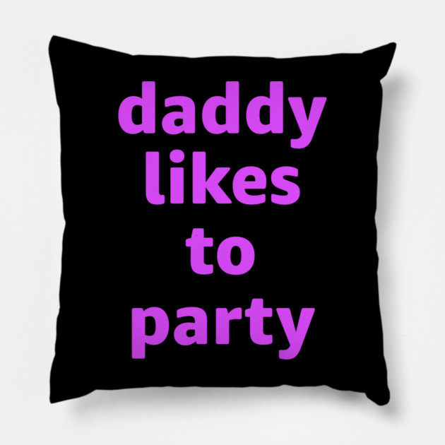 Daddy Likes To Party Pillow by belownormal