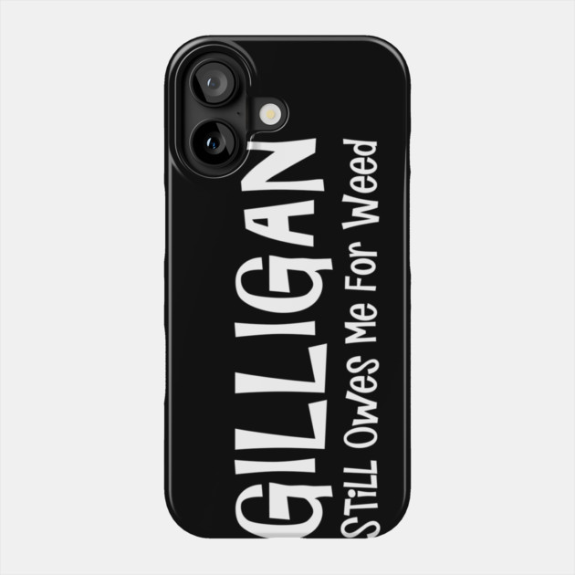 Gilligan Still Owes Me For Weed Phone Case by Cosmo Gazoo