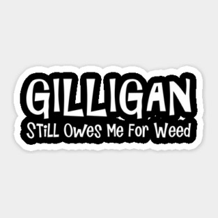 Gilligan Still Owes Me For Weed Sticker