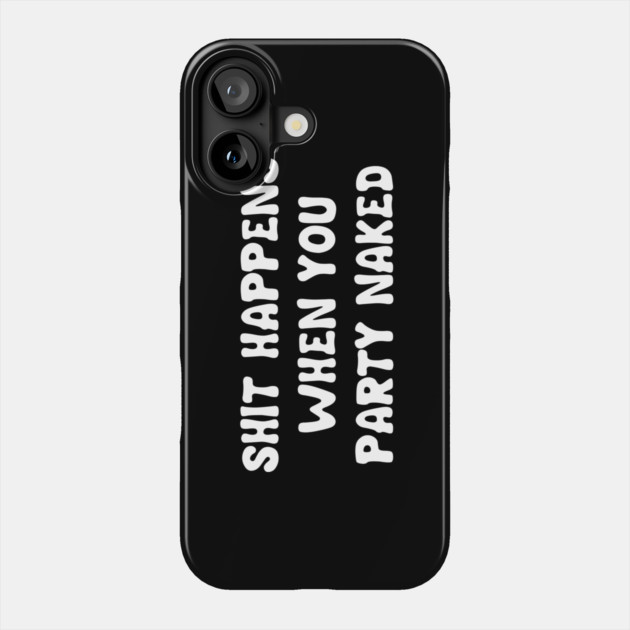 When You Party Naked Phone Case by Cosmo Gazoo
