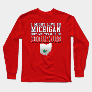 I might live in Michigan but my team is in Columbus Ohio Long Sleeve T-Shirt