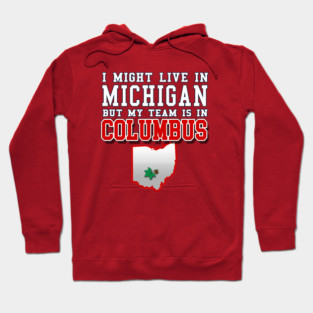I might live in Michigan but my team is in Columbus Ohio Hoodie