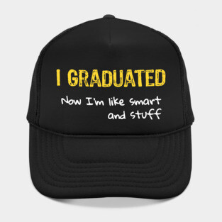 I Graduated now I'm like smart and stuff Hat