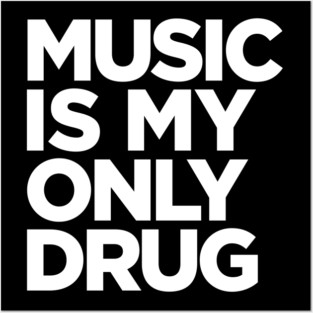 Music is My Only Drug Posters and Art