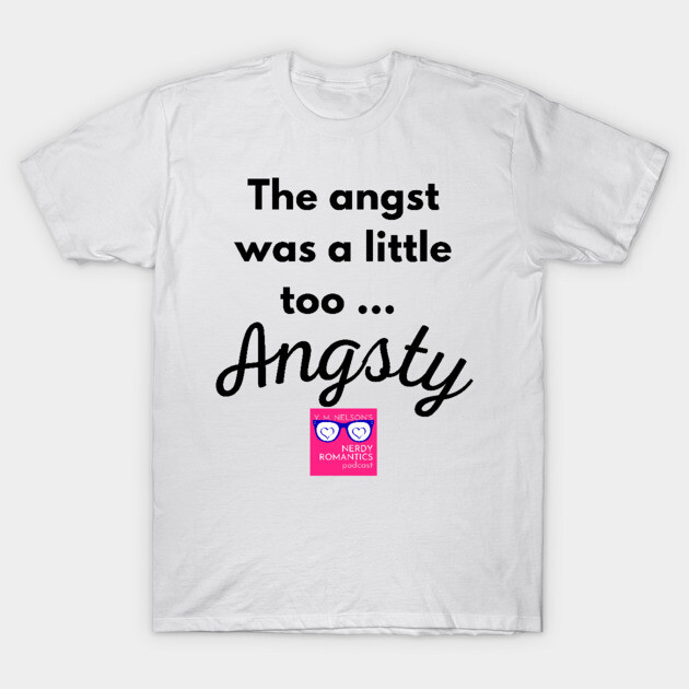 "Too Angsty" black letters romance logo -Nerdy Romantics Podcast T-Shirt by Nerdy Romantics Fan Shop*