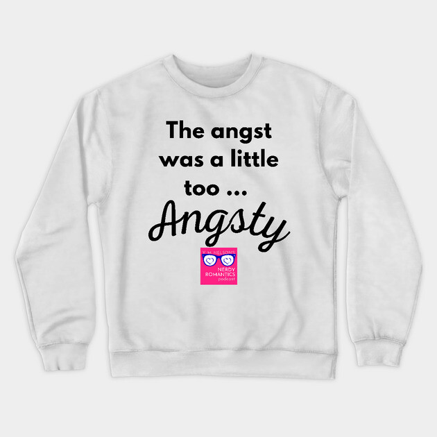 "Too Angsty" black letters romance logo -Nerdy Romantics Podcast Crewneck Sweatshirt by Nerdy Romantics Fan Shop*