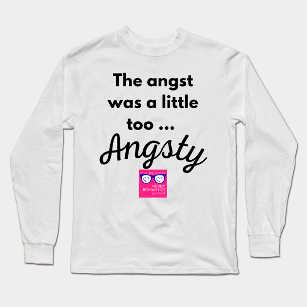 "Too Angsty" black letters romance logo -Nerdy Romantics Podcast Long Sleeve T-Shirt by Nerdy Romantics Fan Shop*