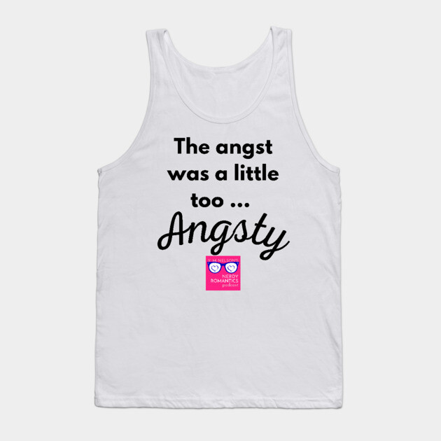 "Too Angsty" black letters romance logo -Nerdy Romantics Podcast Tank Top by Nerdy Romantics Fan Shop*
