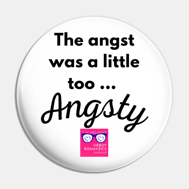 "Too Angsty" black letters romance logo -Nerdy Romantics Podcast Pin by Nerdy Romantics Fan Shop*
