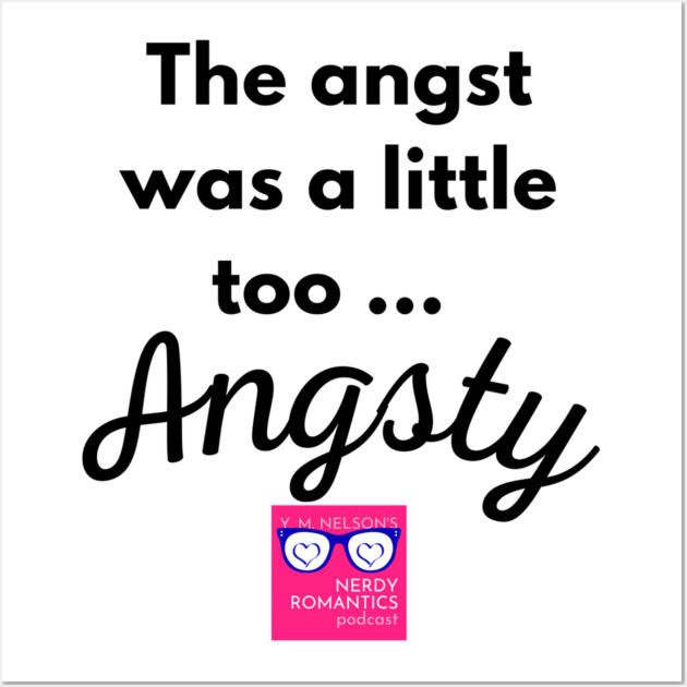 "Too Angsty" black letters romance logo -Nerdy Romantics Podcast Wall Art by Nerdy Romantics Fan Shop*
