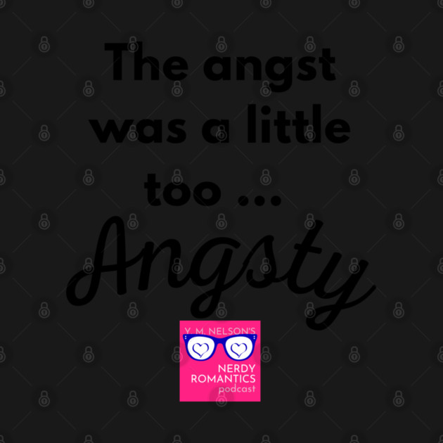 "Too Angsty" black letters romance logo -Nerdy Romantics Podcast by Nerdy Romantics Fan Shop*