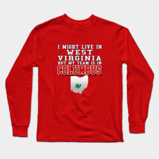 I might live in West Virginia but my team is in Columbus Ohio Long Sleeve T-Shirt