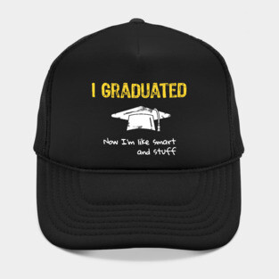 I Graduated Now I'm like Smart and Stuff Hat