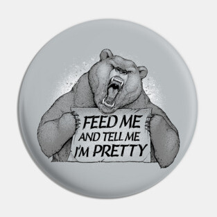 Feed Me And Tell Me I'm Pretty Bear Pin