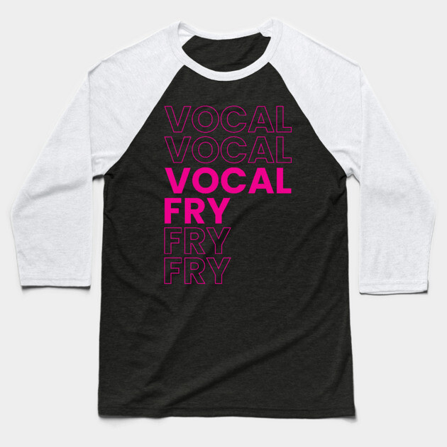VOCAL FRY Baseball T-Shirt by Youre Wrong About