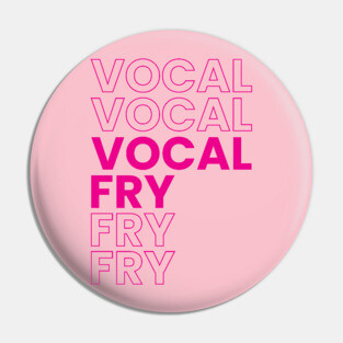 VOCAL FRY Pin