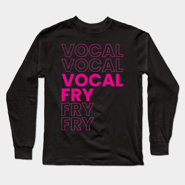 VOCAL FRY Long Sleeve T-Shirt by Youre Wrong About
