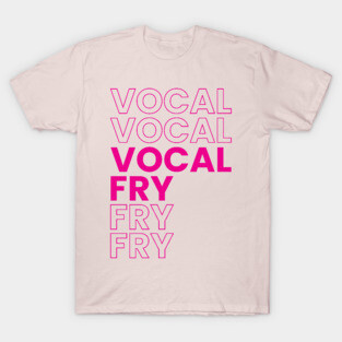 VOCAL FRY T-Shirt