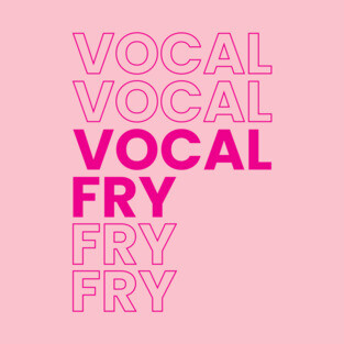 VOCAL FRY T-Shirt