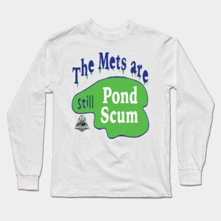 The Mets Are STILL Pond Scum Long Sleeve T-Shirt