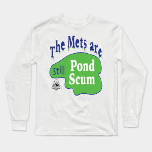 The Mets Are STILL Pond Scum Long Sleeve T-Shirt