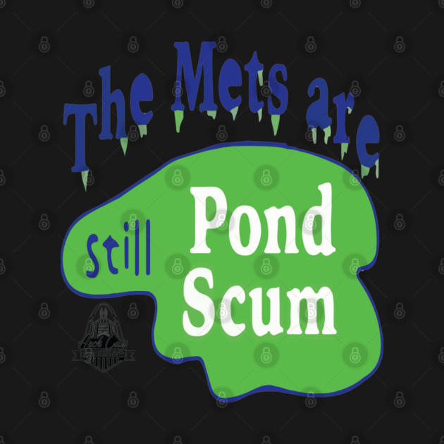 The Mets Are STILL Pond Scum by Litehouse Tees