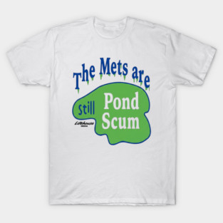 The Mets Are STILL Pond Scum T-Shirt