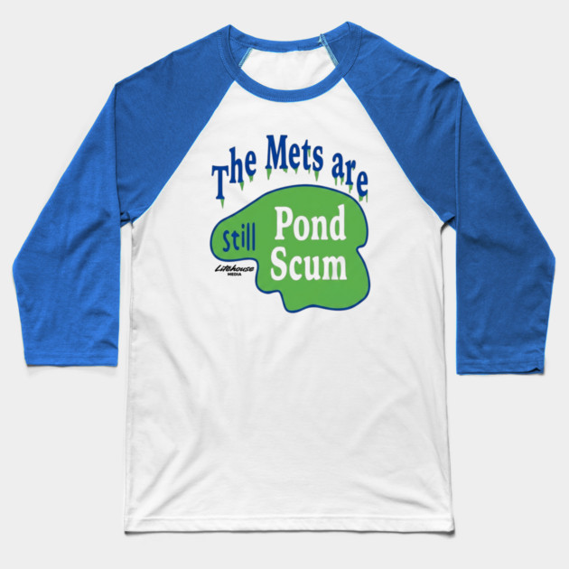 The Mets Are STILL Pond Scum Baseball T-Shirt by Litehouse Tees