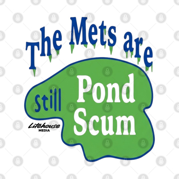 The Mets Are STILL Pond Scum by Litehouse Tees