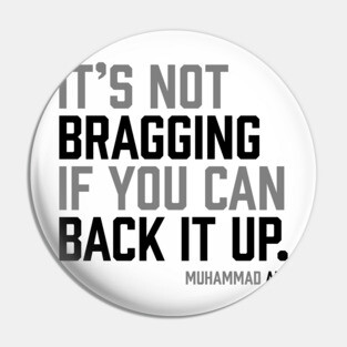 It's not bragging if you can back it up. Muhammad Ali Pin