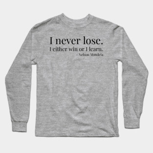 I never lose. I either win or learn. Nelson Mandela Long Sleeve T-Shirt