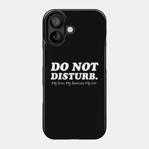Do Not Disturb, my peace, my vibe. Funny Quote Phone Case by UrbanLifeApparel