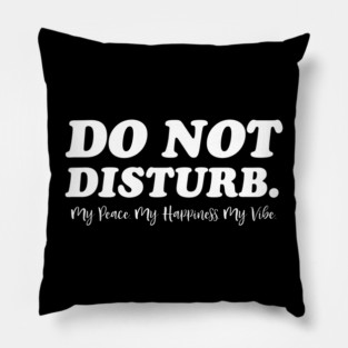 Do Not Disturb, my peace, my vibe. Funny Quote Pillow