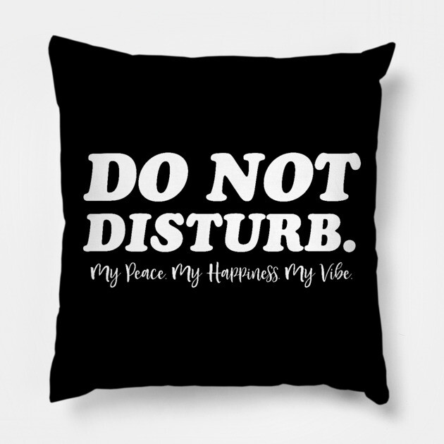 Do Not Disturb, my peace, my vibe. Funny Quote Pillow by UrbanLifeApparel