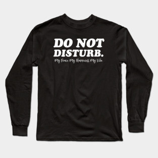 Do Not Disturb, my peace, my vibe. Funny Quote Long Sleeve T-Shirt