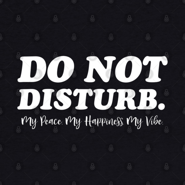 Do Not Disturb, my peace, my vibe. Funny Quote by UrbanLifeApparel