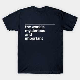 the work is mysterious and important T-Shirt