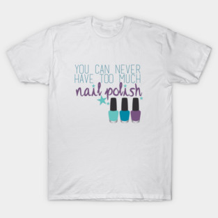 Too much nail polish T-Shirt